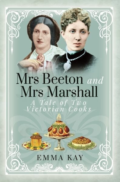 Mrs Beeton and Mrs Marshall: A Tale of Two Victorian Cooks hinta ja tiedot | Keittokirjat | hobbyhall.fi