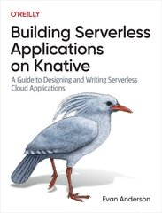 Building Serverless Applications on Knative: A Guide to Designing and Writing Serverless Cloud Applications hinta ja tiedot | Talouskirjat | hobbyhall.fi