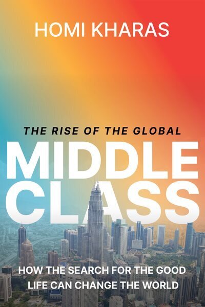 Rise of the Global Middle Class: How the Search for the Good Life Can Change the World