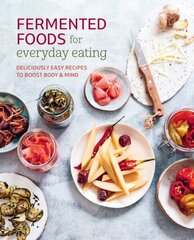 Fermented Foods for Everyday Eating: Deliciously Easy Recipes to Boost Body & Mind hinta ja tiedot | Keittokirjat | hobbyhall.fi