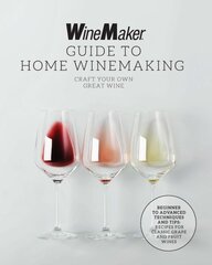 WineMaker Guide to Home Winemaking: Craft Your Own Great Wine * Beginner to Advanced Techniques and Tips * Recipes for Classic Grape and Fruit Wines hinta ja tiedot | Keittokirjat | hobbyhall.fi