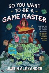 So You Want To Be A Game Master: Everything You Need to Start Your Tabletop Adventure for Dungeons and Dragons, Pathfinder, and Other Systems hinta ja tiedot | Nuortenkirjat | hobbyhall.fi