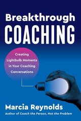 Breakthrough Coaching: Creating Lightbulb Moments in Your Coaching Conversations hinta ja tiedot | Talouskirjat | hobbyhall.fi