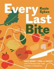 Every Last Bite: Save Money, Time and Waste with 70 Recipes that Make the Most of Mealtimes hinta ja tiedot | Keittokirjat | hobbyhall.fi