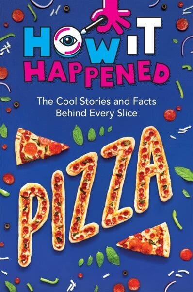 How It Happened! Pizza: The Cool Stories and Facts Behind Every Slice