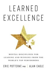 Learned Excellence: Mental Disciplines for Leading and Winning from the World's Top Performers hinta ja tiedot | Talouskirjat | hobbyhall.fi