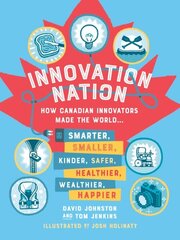 Innovation Nation: How Canadian Innovators Made the World Smarter, Smaller, Kinder, Safer, Healthier, Wealthier, Happier hinta ja tiedot | Nuortenkirjat | hobbyhall.fi