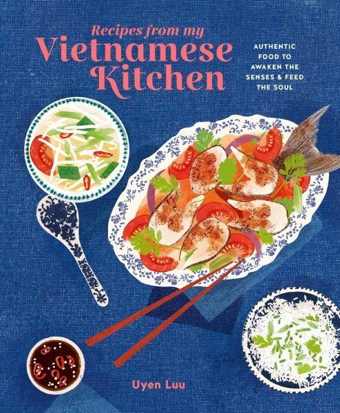 Recipes from My Vietnamese Kitchen: Authentic Food to Awaken the Senses & Feed the Soul hinta ja tiedot | Keittokirjat | hobbyhall.fi