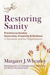 Restoring Sanity: Practices to Awaken Generosity, Creativity, and Kindness in Ourselves and Our Organizations hinta ja tiedot | Talouskirjat | hobbyhall.fi