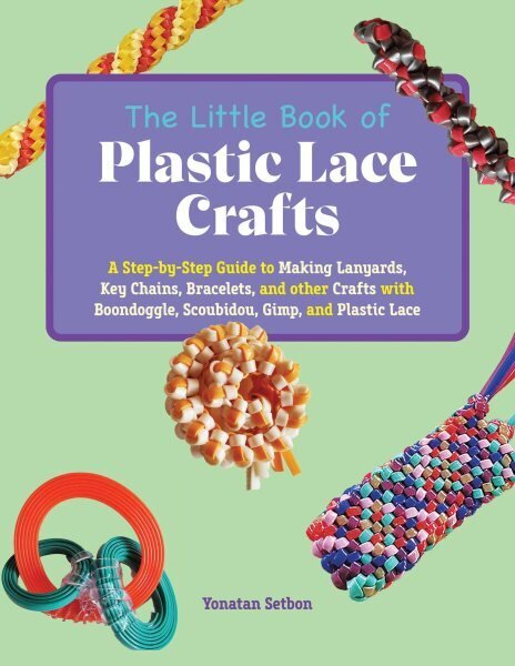 Little Book of Plastic Lace Crafts: A Step-by-Step Guide to Making Lanyards, Key Chains, Bracelets, and Other Crafts with Boondoggle, Scoubidou, Gimp, and Plastic Lace