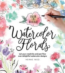 Color in Reverse: Watercolor Florals: Let your creativity and pen flow over delightful watercolor designs hinta ja tiedot | Taidekirjat | hobbyhall.fi