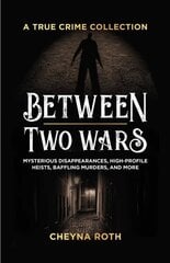 Between Two Wars: A True Crime Collection: Mysterious Disappearances, High-Profile Heists, Baffling Murders, and More (Includes Cases Like H. H. Holmes, the Assassination of President James Garfield, the Kansas City Massacre, and More) hinta ja tiedot | Elämäkerrat ja muistelmat | hobbyhall.fi