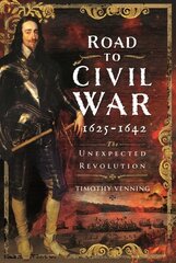 Road to Civil War, 1625-1642: The Unexpected Revolution hinta ja tiedot | Historiakirjat | hobbyhall.fi