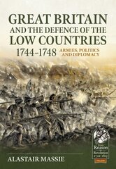 Great Britain and the Defence of the Low Countries, 1744-1748: Armies, Politics and Diplomacy hinta ja tiedot | Historiakirjat | hobbyhall.fi