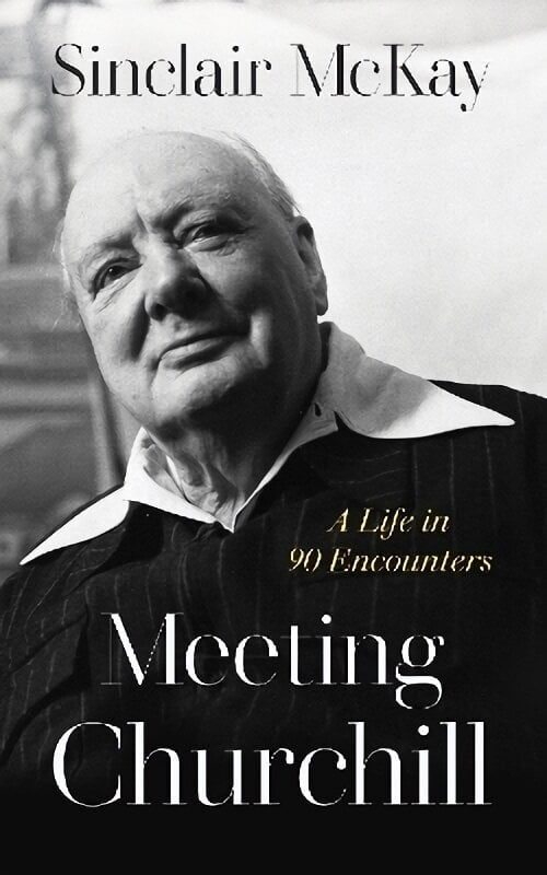 Meeting Churchill: A Life in 90 Encounters hinta ja tiedot | Elämäkerrat ja muistelmat | hobbyhall.fi