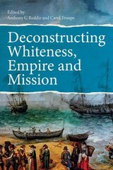 Deconstructing Whiteness, Empire and Mission hinta ja tiedot | Hengelliset kirjat ja teologia | hobbyhall.fi