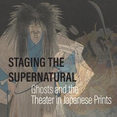 Staging the Supernatural: Ghosts and the Theater in Japanese Prints hinta ja tiedot | Elämäntaitokirjat | hobbyhall.fi