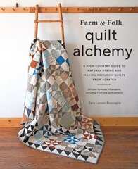 Farm & Folk Quilt Alchemy: A High-Country Guide to Natural Dyeing and Making Heirloom Quilts from Scratch hinta ja tiedot | Terveys- ja ravitsemuskirjat | hobbyhall.fi