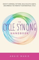 Cycle Syncing Handbook: Identify Hormonal Patterns, Build Holistic Habits, and Embrace the Power of Your Menstrual Cycle hinta ja tiedot | Elämäntaitokirjat | hobbyhall.fi