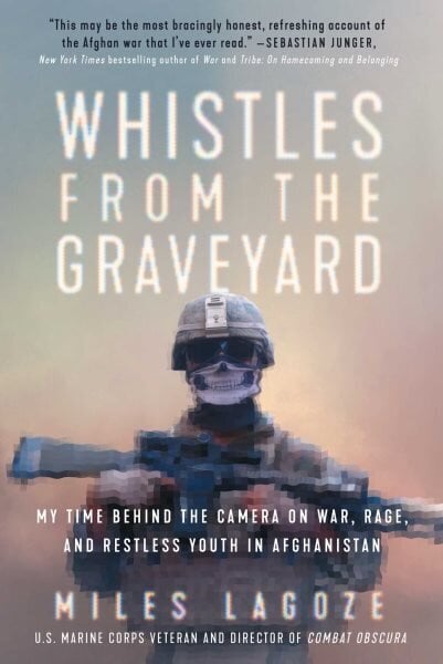 Whistles from the Graveyard: My Time Behind the Camera on War, Rage, and Restless Youth in Afghanistan