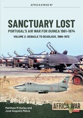 Sanctuary Lost: Portugal's Air War for Guinea, 1961-1974 Volume 2: Debacle to Deadlock, 1966-1972 hinta ja tiedot | Historiakirjat | hobbyhall.fi