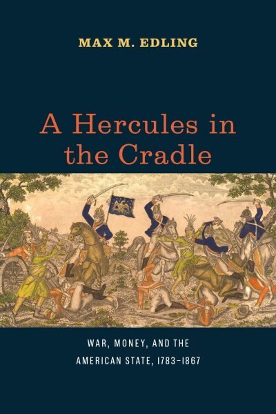 Hercules in the Cradle: War, Money, and the American State, 17831867 hinta ja tiedot | Historiakirjat | hobbyhall.fi