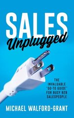 Sales Unplugged: The Invaluable Go-To Guide for Busy B2B Salespeople hinta ja tiedot | Elämäntaitokirjat | hobbyhall.fi