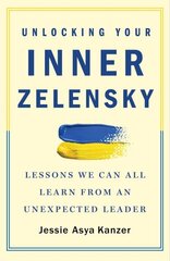 Unlocking Your Inner Zelensky: Lessons We Can All Learn from an Unexpected Leader hinta ja tiedot | Elämäntaitokirjat | hobbyhall.fi