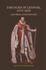 Duke of Lennox, 1574-1624: A Jacobean Courtier's Life hinta ja tiedot | Elämäkerrat ja muistelmat | hobbyhall.fi