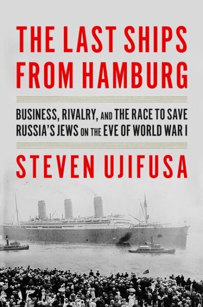 Last Ships from Hamburg: Business, Rivalry, and the Race to Save Russia's Jews on the Eve of World War I hinta ja tiedot | Historiakirjat | hobbyhall.fi