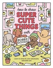 How to Draw Super Cute Things with Bobbie Goods: Learn to draw & color absolutely adorable art! hinta ja tiedot | Taidekirjat | hobbyhall.fi