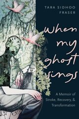 When My Ghost Sings: A Memoir of Stroke, Recovery, and Transformation hinta ja tiedot | Elämäkerrat ja muistelmat | hobbyhall.fi