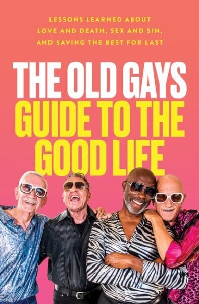 Old Gays Guide to the Good Life: Lessons Learned about Love and Death, Sex and Sin, and Saving the Best for Last hinta ja tiedot | Elämäkerrat ja muistelmat | hobbyhall.fi