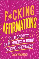 F*cking Affirmations: Daily Badass Reminders of Your F*cking Greatness hinta ja tiedot | Elämäntaitokirjat | hobbyhall.fi