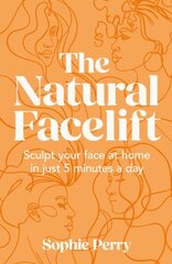 Natural Facelift: Sculpt Your Face at Home in Just 5 Minutes a Day hinta ja tiedot | Elämäntaitokirjat | hobbyhall.fi