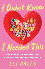 I Didn't Know I Needed This: The New Rules for Flirting, Feeling, and Finding Yourself hinta ja tiedot | Elämäntaitokirjat | hobbyhall.fi