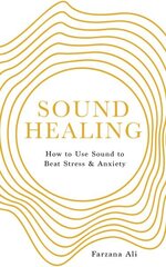 Sound Healing: How to Use Sound to Beat Stress and Anxiety 0th New edition hinta ja tiedot | Elämäntaitokirjat | hobbyhall.fi