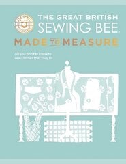 Great British Sewing Bee: Made to Measure: A Masterclass in Sewing Clothes that Truly Fit hinta ja tiedot | Terveys- ja ravitsemuskirjat | hobbyhall.fi