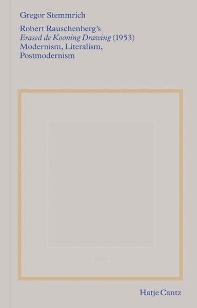 Robert Rauschenberg's »Erased de Kooning Drawing« (1953): Modernism, Literalism, Postmodernism hinta ja tiedot | Taidekirjat | hobbyhall.fi