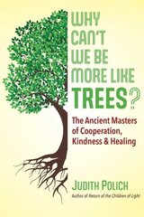 Why Can't We Be More Like Trees?: The Ancient Masters of Cooperation, Kindness, and Healing hinta ja tiedot | Terveys- ja ravitsemuskirjat | hobbyhall.fi