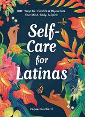 Self-Care for Latinas: 100plus Ways to Prioritize & Rejuvenate Your Mind, Body, & Spirit hinta ja tiedot | Elämäntaitokirjat | hobbyhall.fi