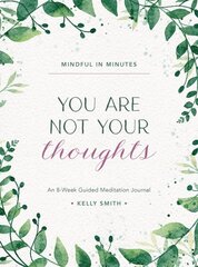 Mindful in Minutes: You Are Not Your Thoughts: An 8-Week Guided Meditation Journal hinta ja tiedot | Elämäntaitokirjat | hobbyhall.fi