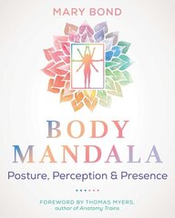 Body Mandala: Posture, Perception, and Presence 2nd Edition, New Edition of Your Body Mandala hinta ja tiedot | Elämäntaitokirjat | hobbyhall.fi