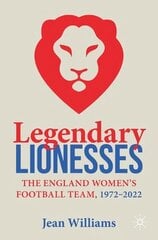 Legendary Lionesses: The England Womens Football Team, 19722022 1st ed. 2023 hinta ja tiedot | Historiakirjat | hobbyhall.fi