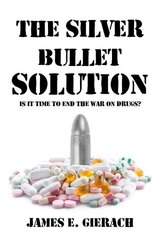 Silver Bullet Solution: Is it time to end the World War on Drugs? hinta ja tiedot | Yhteiskunnalliset kirjat | hobbyhall.fi