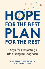 Hope for the Best, Plan for the Rest: 7 Keys for Navigating a Life-Changing Diagnosis hinta ja tiedot | Elämäntaitokirjat | hobbyhall.fi