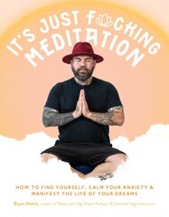 Its Just Fucking Meditation: How to Find Yourself, Calm Your Anxiety and Manifest the Life of Your Dreams hinta ja tiedot | Elämäntaitokirjat | hobbyhall.fi