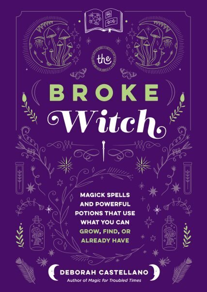 Broke Witch: Magick Spells and Powerful Potions that Use What You Can Grow, Find, or Already Have