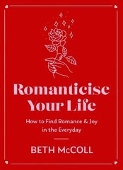 Romanticise Your Life: How to find joy in the everyday hinta ja tiedot | Elämäntaitokirjat | hobbyhall.fi