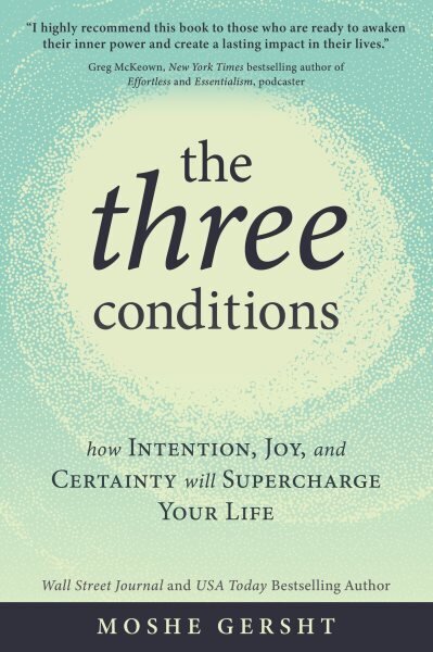 Three Conditions: How Intention, Joy, and Certainty Will Supercharge Your Life hinta ja tiedot | Elämäntaitokirjat | hobbyhall.fi